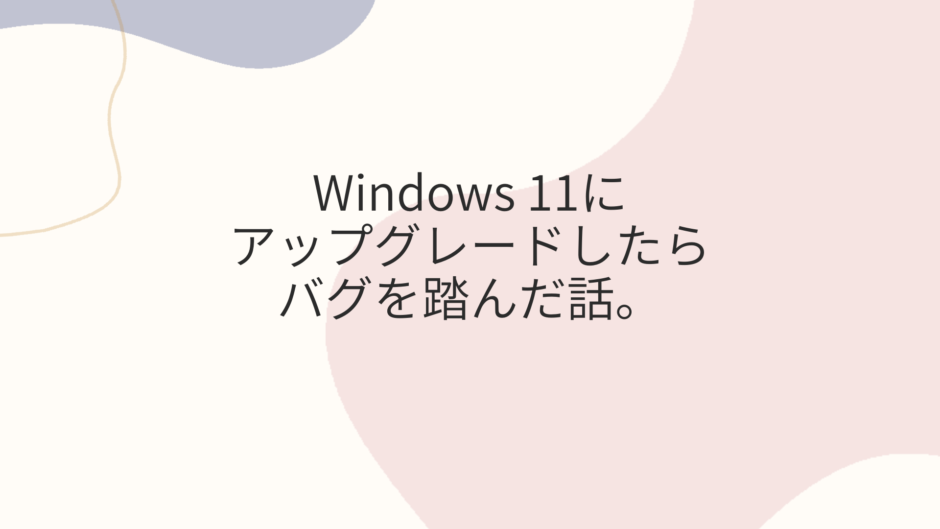 Windows-11に-アップグレードしたら-バグを踏んだ話